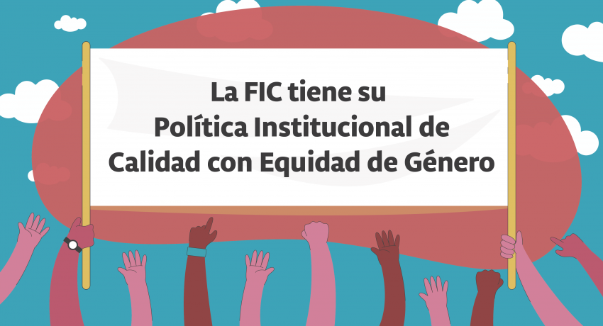 La FIC tiene su Política Institucional de Calidad con Equidad de Género